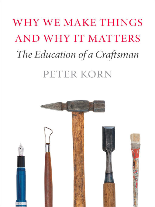 Title details for Why We Make Things and Why It Matters by Peter Korn - Wait list